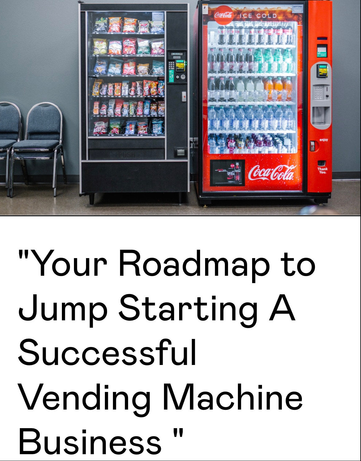 "Your Roadmap to Jump Starting A Successful Vending Machine Business "